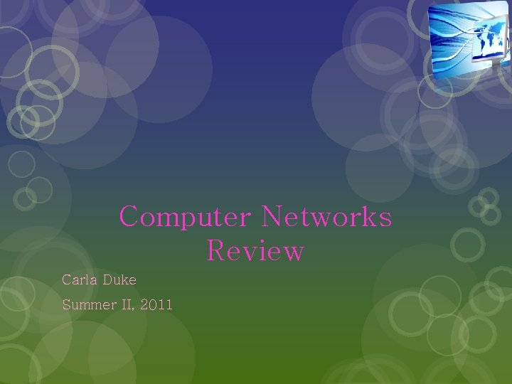 Computer Networks Review Carla Duke Summer II, 2011 