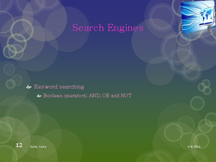 Search Engines Keyword searching Boolean operators: AND, OR and NOT 12 Duke, Carla 1/8/2022