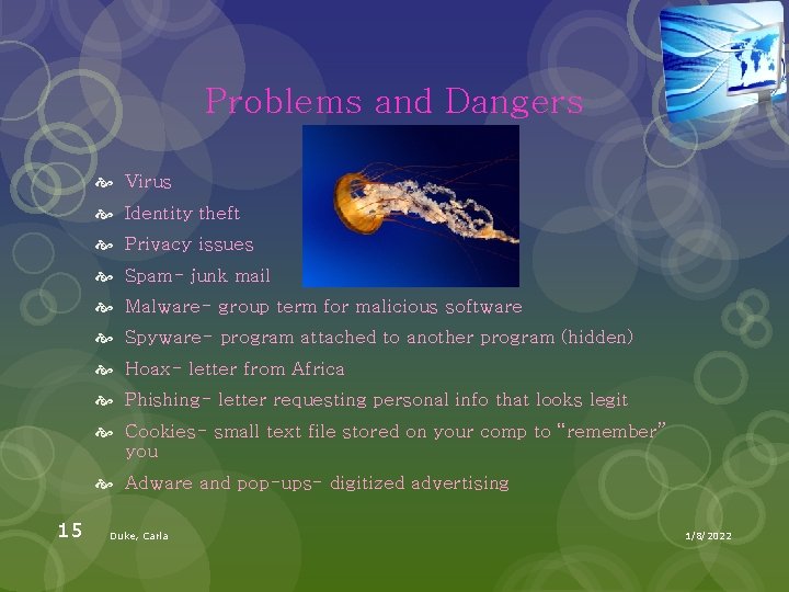 Problems and Dangers Virus Identity theft Privacy issues Spam- junk mail Malware- group term