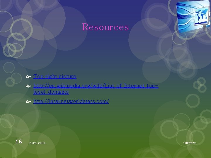 Resources Top right picture http: //en. wikipedia. org/wiki/List_of_Internet_toplevel_domains http: //internetworldstats. com/ 16 Duke, Carla