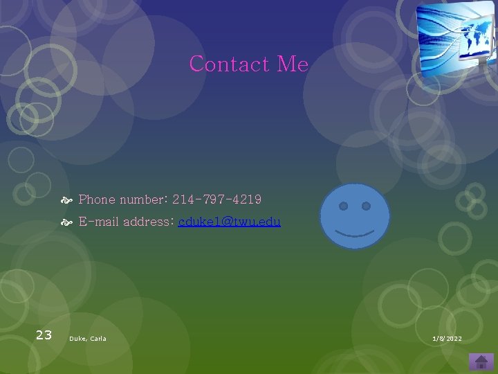 Contact Me Phone number: 214 -797 -4219 E-mail address: cduke 1@twu. edu 23 Duke,