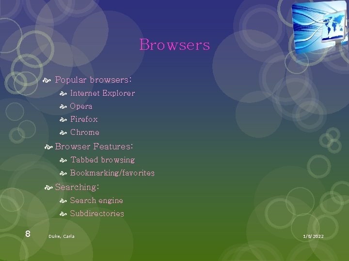 Browsers Popular browsers: Internet Explorer Opera Firefox Chrome Browser Features: Tabbed browsing Bookmarking/favorites Searching: