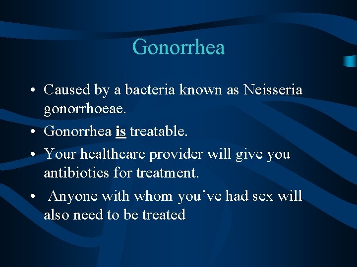 Gonorrhea • Caused by a bacteria known as Neisseria gonorrhoeae. • Gonorrhea is treatable.