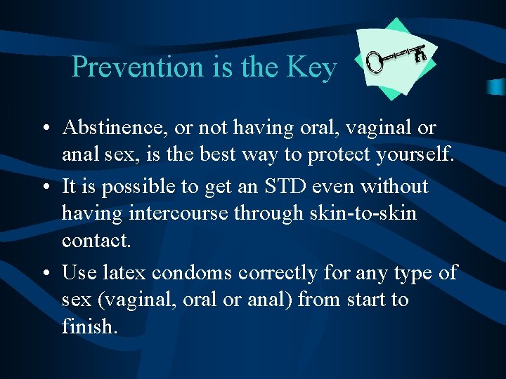 Prevention is the Key • Abstinence, or not having oral, vaginal or anal sex,
