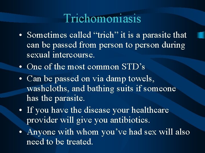 Trichomoniasis • Sometimes called “trich” it is a parasite that can be passed from