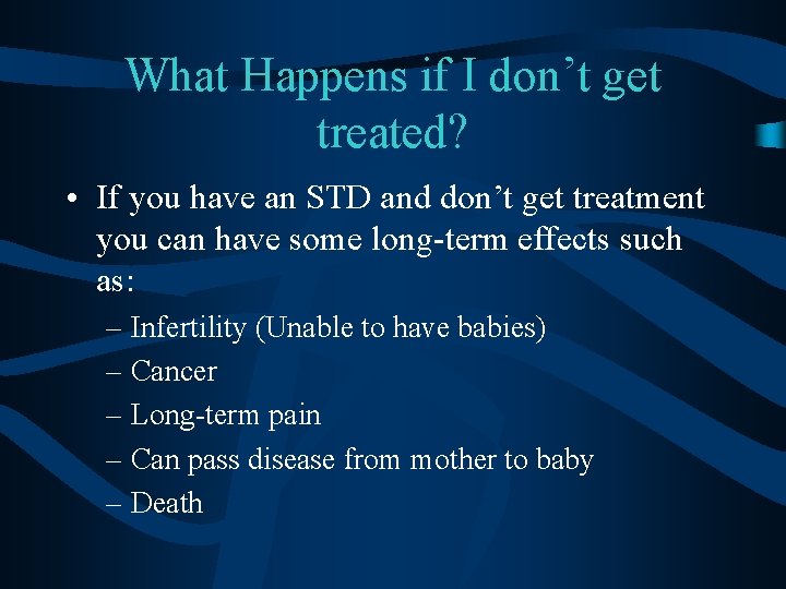 What Happens if I don’t get treated? • If you have an STD and