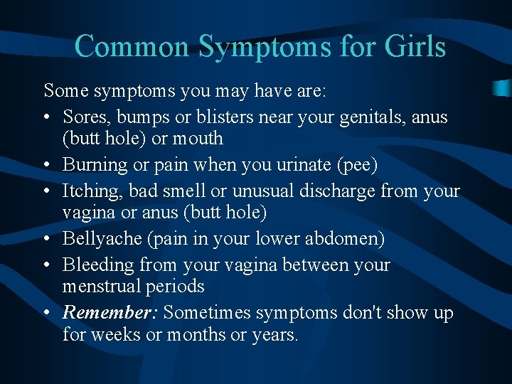 Common Symptoms for Girls Some symptoms you may have are: • Sores, bumps or