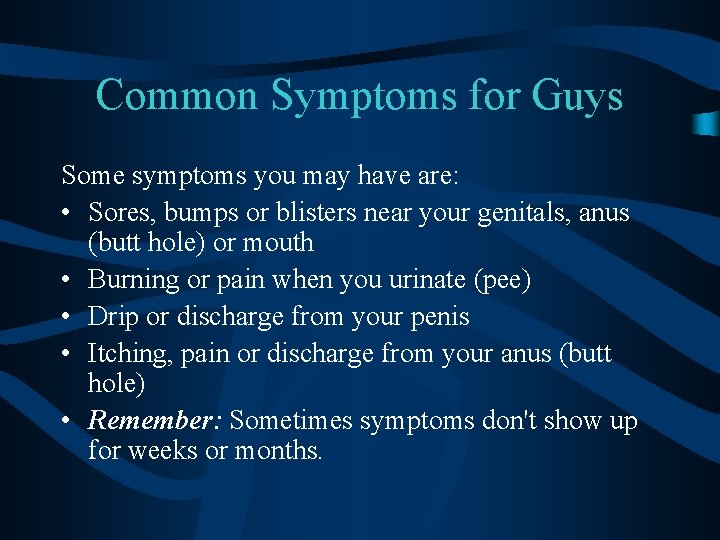 Common Symptoms for Guys Some symptoms you may have are: • Sores, bumps or