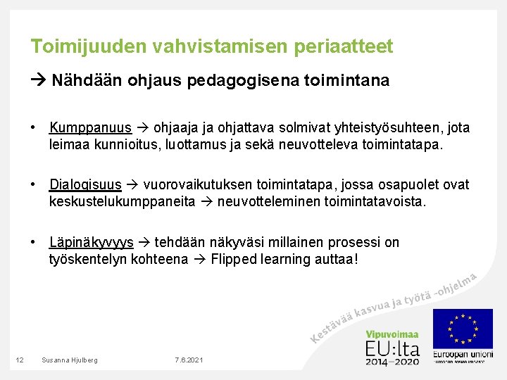 Toimijuuden vahvistamisen periaatteet Nähdään ohjaus pedagogisena toimintana • Kumppanuus ohjaaja ja ohjattava solmivat yhteistyösuhteen,