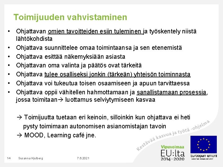 Toimijuuden vahvistaminen • Ohjattavan omien tavoitteiden esiin tuleminen ja työskentely niistä lähtökohdista • Ohjattava