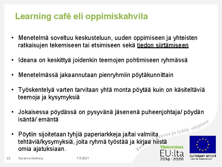 Learning café eli oppimiskahvila • Menetelmä soveltuu keskusteluun, uuden oppimiseen ja yhteisten ratkaisujen tekemiseen