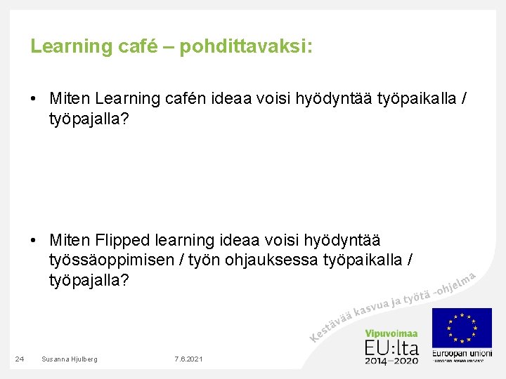 Learning café – pohdittavaksi: • Miten Learning cafén ideaa voisi hyödyntää työpaikalla / työpajalla?