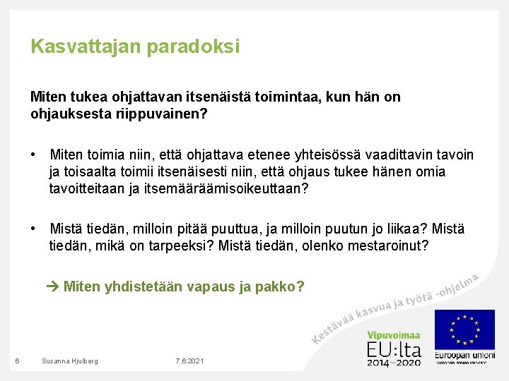 Kasvattajan paradoksi Miten tukea ohjattavan itsenäistä toimintaa, kun hän on ohjauksesta riippuvainen? • Miten