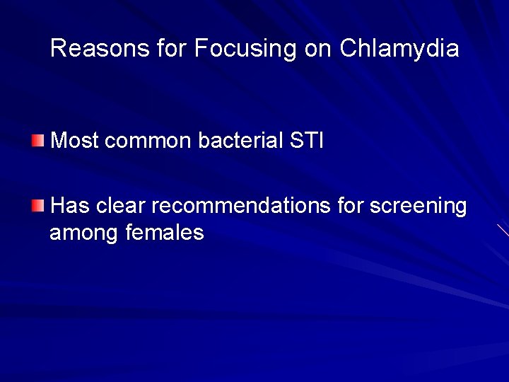 Reasons for Focusing on Chlamydia Most common bacterial STI Has clear recommendations for screening