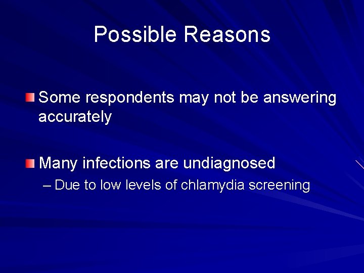 Possible Reasons Some respondents may not be answering accurately Many infections are undiagnosed –