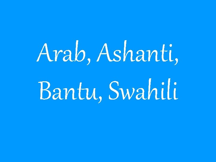 Arab, Ashanti, Bantu, Swahili 