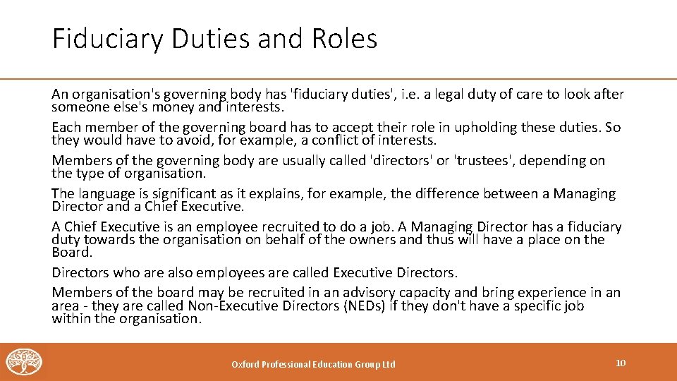 Fiduciary Duties and Roles An organisation's governing body has 'fiduciary duties', i. e. a