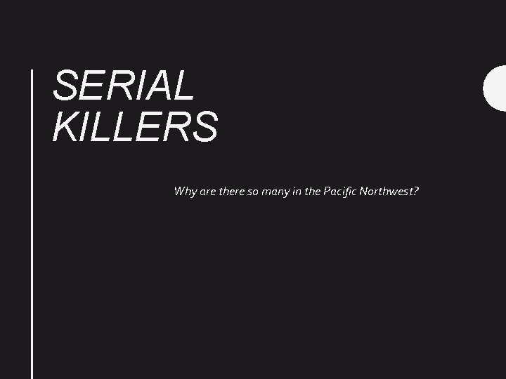 SERIAL KILLERS Why are there so many in the Pacific Northwest? 