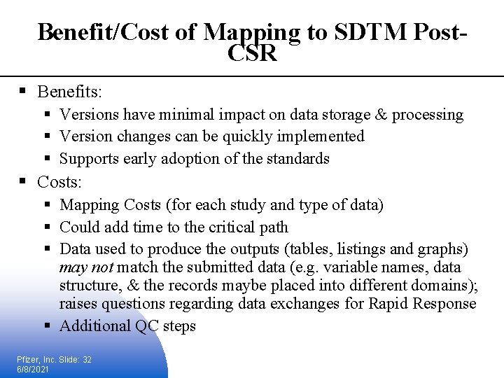 Benefit/Cost of Mapping to SDTM Post. CSR § Benefits: § Versions have minimal impact