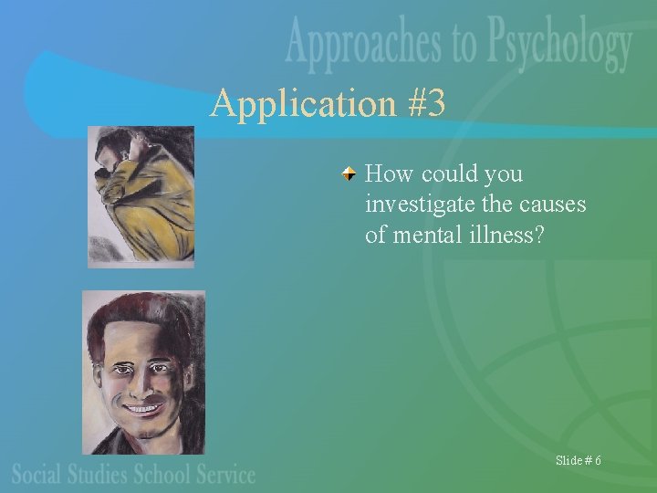 Application #3 How could you investigate the causes of mental illness? Slide # 6
