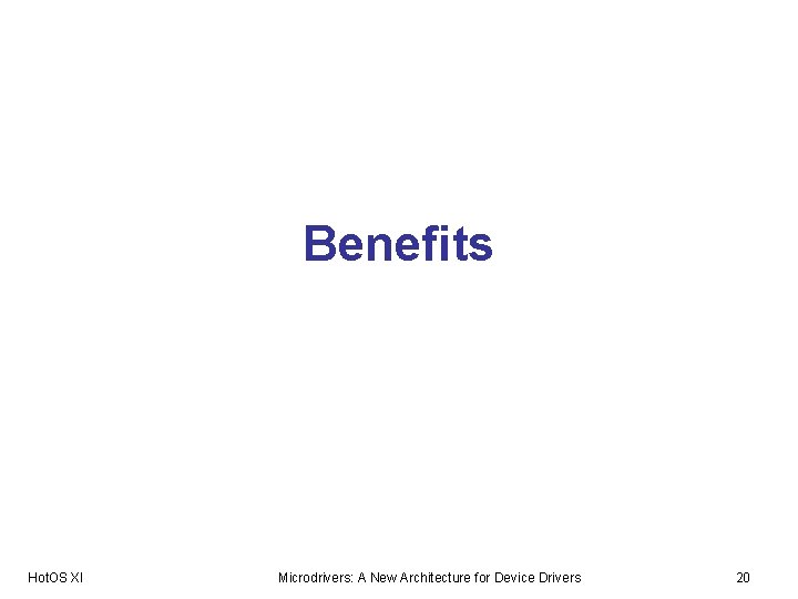 Benefits Hot. OS XI Microdrivers: A New Architecture for Device Drivers 20 