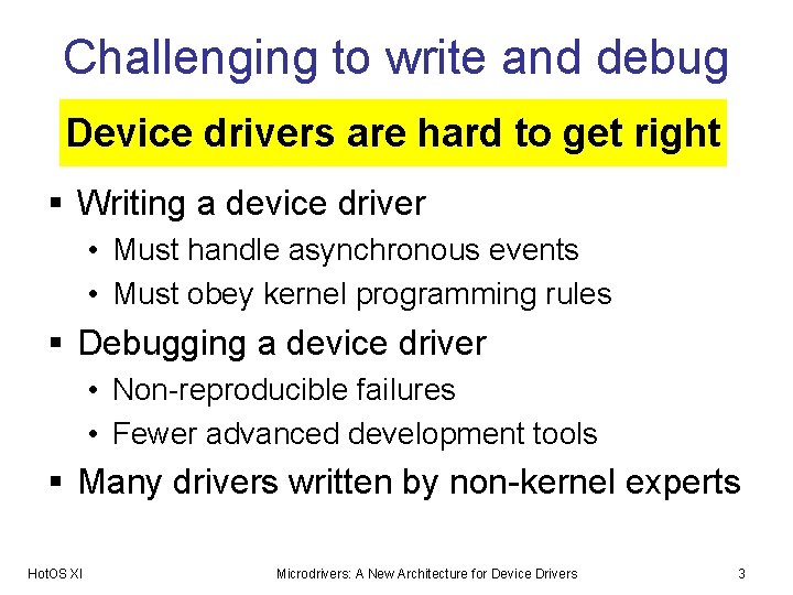 Challenging to write and debug Device drivers are hard to get right § Writing