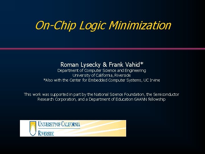 On-Chip Logic Minimization Roman Lysecky & Frank Vahid* Department of Computer Science and Engineering