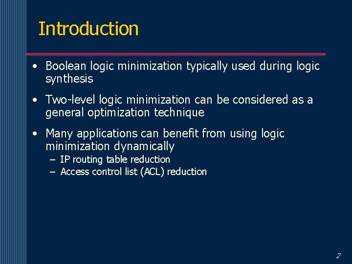 Introduction • Boolean logic minimization typically used during logic synthesis • Two-level logic minimization