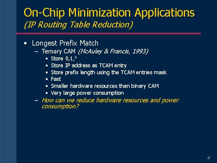 On-Chip Minimization Applications (IP Routing Table Reduction) • Longest Prefix Match – Ternary CAM