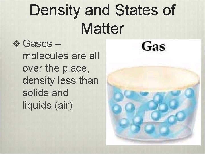 Density and States of Matter v Gases – molecules are all over the place,