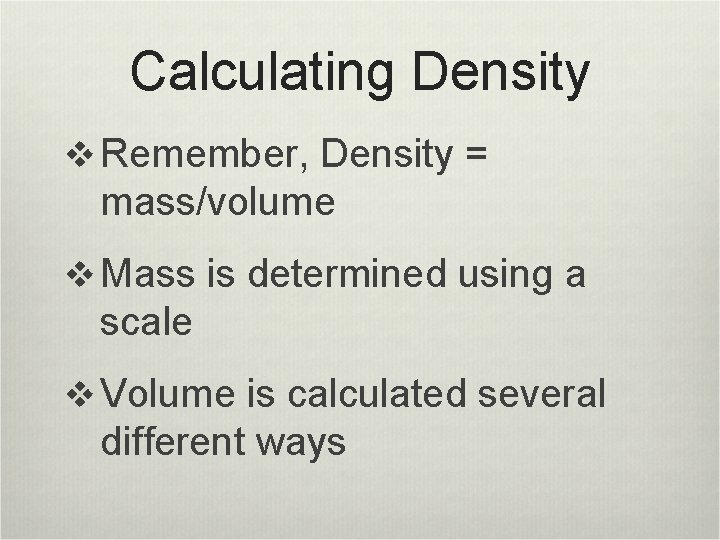 Calculating Density v Remember, Density = mass/volume v Mass is determined using a scale