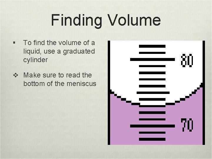 Finding Volume § To find the volume of a liquid, use a graduated cylinder