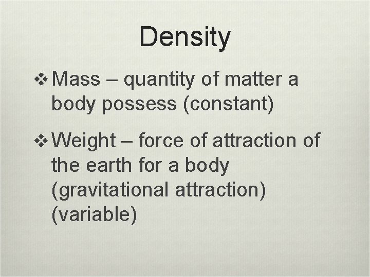 Density v Mass – quantity of matter a body possess (constant) v Weight –