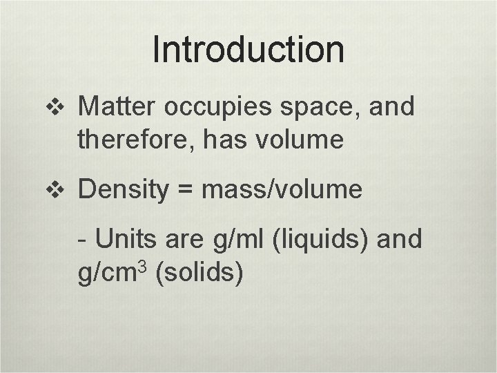 Introduction v Matter occupies space, and therefore, has volume v Density = mass/volume -