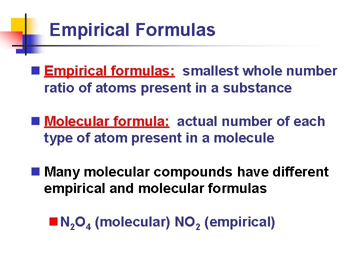 Empirical Formulas n Empirical formulas: smallest whole number ratio of atoms present in a