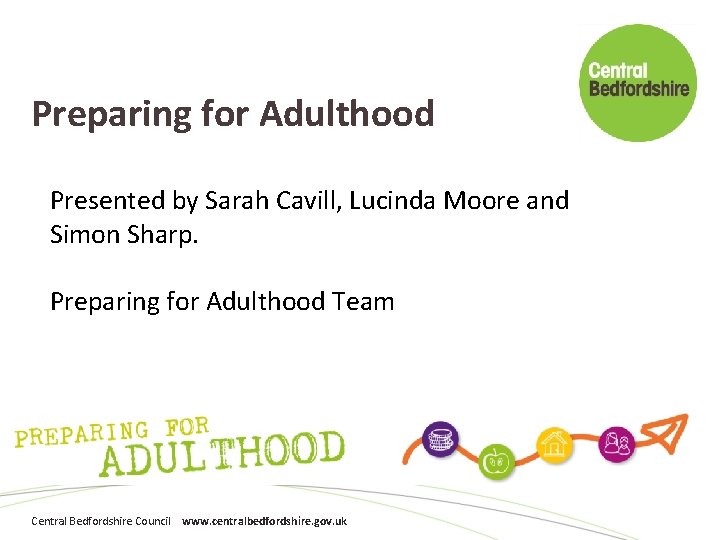 Preparing for Adulthood Presented by Sarah Cavill, Lucinda Moore and Simon Sharp. Preparing for