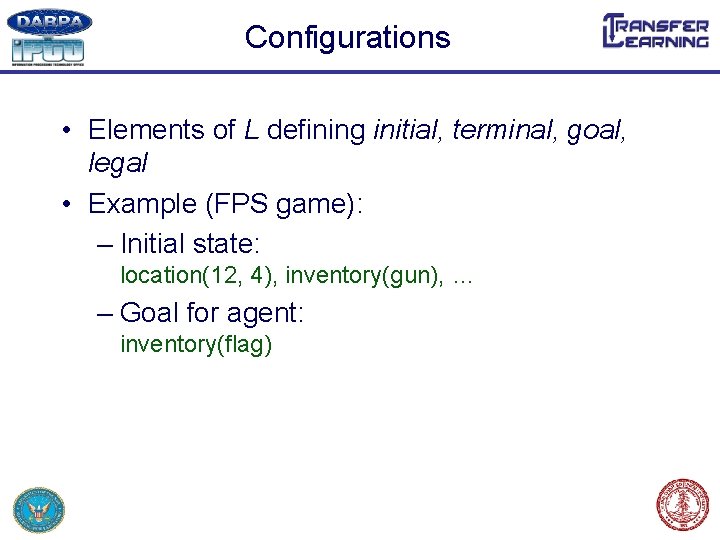 Configurations • Elements of L defining initial, terminal, goal, legal • Example (FPS game):