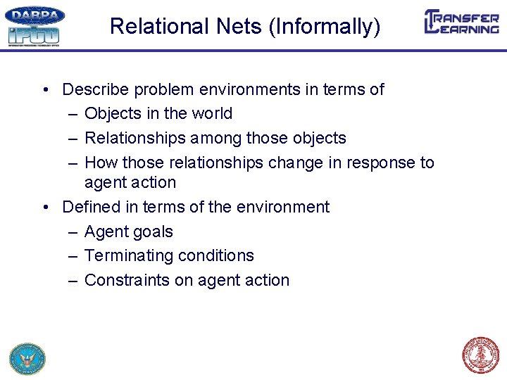 Relational Nets (Informally) • Describe problem environments in terms of – Objects in the
