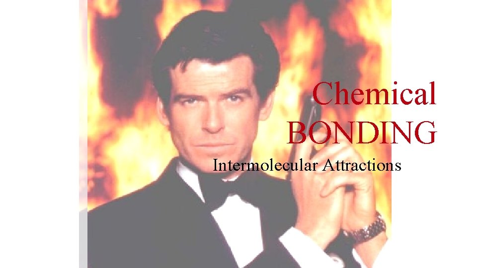 Chemical BONDING Intermolecular Attractions 