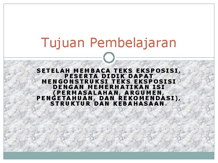 Tujuan Pembelajaran SETELAH MEMBACA TEKS EKSPOSISI, PESERTA DIDIK DAPAT MENGONSTRUKSI TEKS EKSPOSISI DENGAN MEMERHATIKAN