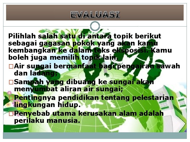 EVALUASI Pilihlah satu di antara topik berikut sebagai gagasan pokok yang akan kamu kembangkan