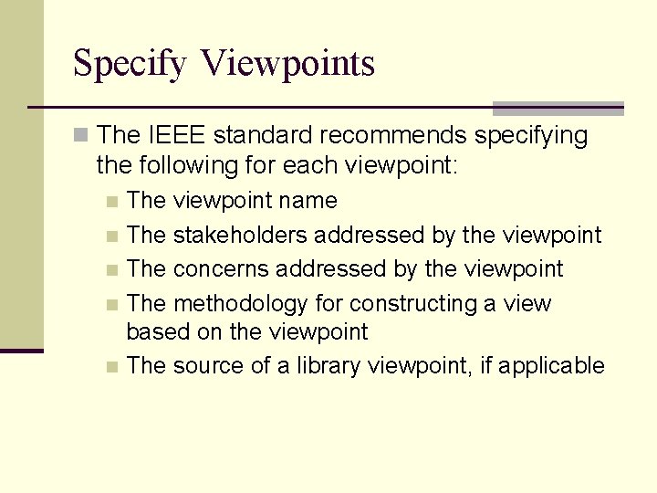 Specify Viewpoints n The IEEE standard recommends specifying the following for each viewpoint: The