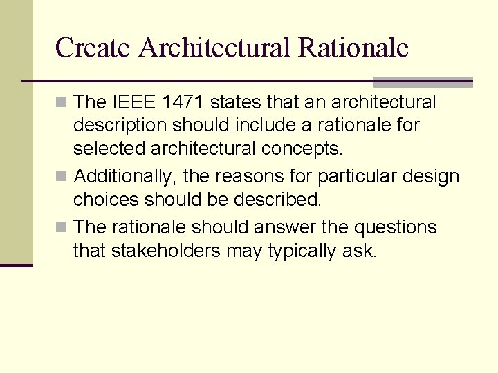 Create Architectural Rationale n The IEEE 1471 states that an architectural description should include