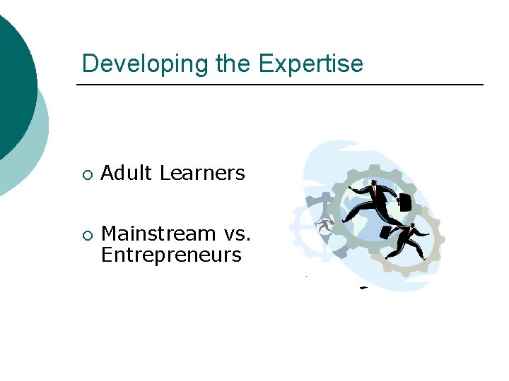 Developing the Expertise ¡ ¡ Adult Learners Mainstream vs. Entrepreneurs 