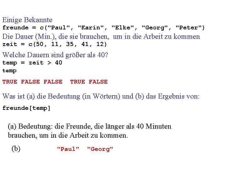 Einige Bekannte freunde = c("Paul", "Karin", "Elke", "Georg", "Peter") Die Dauer (Min. ), die