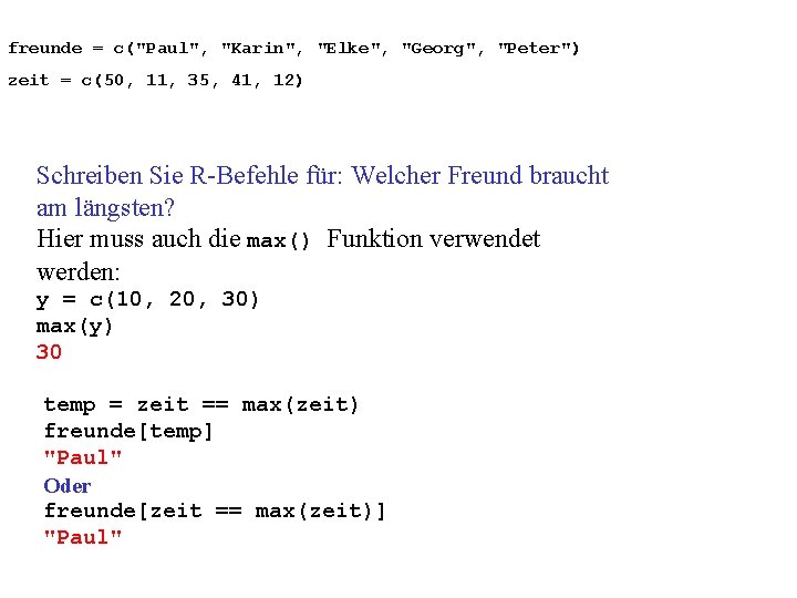 freunde = c("Paul", "Karin", "Elke", "Georg", "Peter") zeit = c(50, 11, 35, 41, 12)