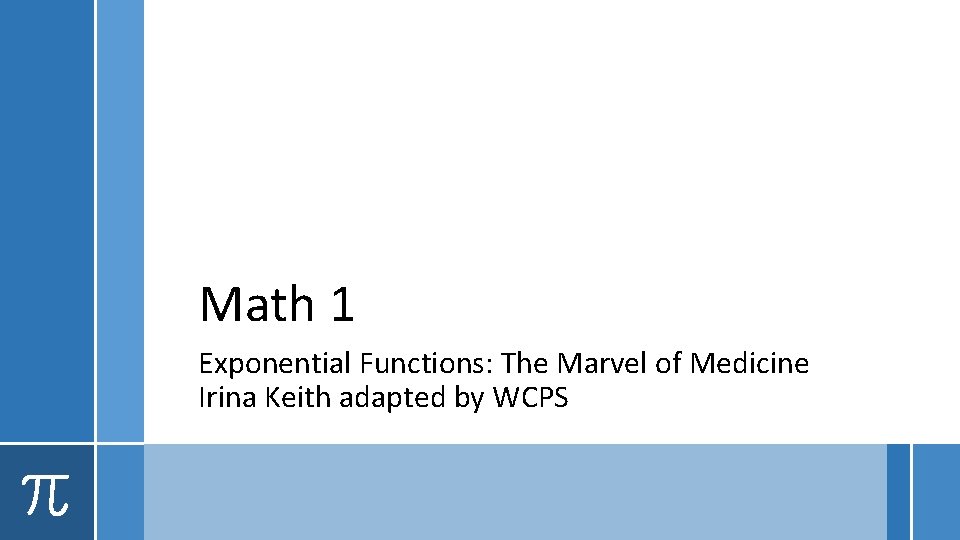 Math 1 Exponential Functions: The Marvel of Medicine Irina Keith adapted by WCPS 