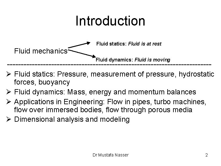 Introduction Fluid statics: Fluid is at rest Fluid mechanics Fluid dynamics: Fluid is moving