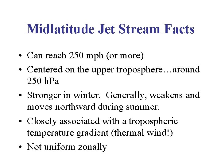 Midlatitude Jet Stream Facts • Can reach 250 mph (or more) • Centered on