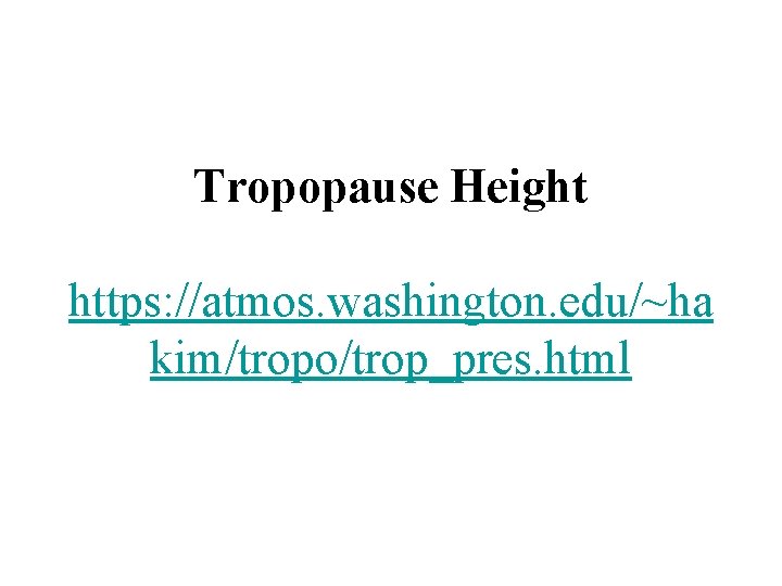 Tropopause Height https: //atmos. washington. edu/~ha kim/tropo/trop_pres. html 